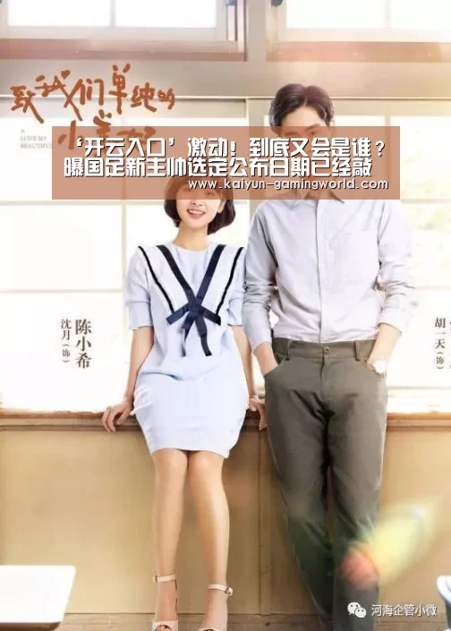 ‘开云入口’激动!到底又会是谁?曝国足新主帅选定公布日期已经敲定(图3) 开云入口